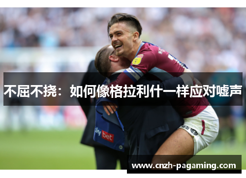 不屈不挠：如何像格拉利什一样应对嘘声