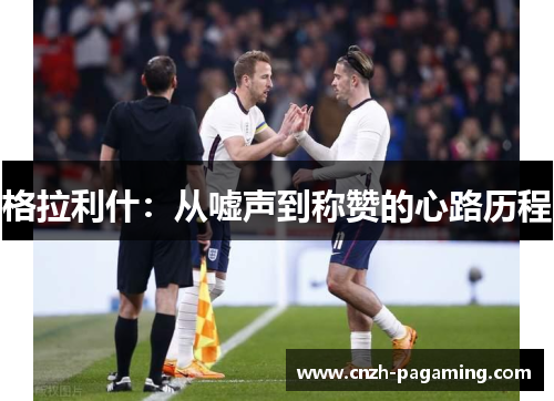 格拉利什：从嘘声到称赞的心路历程