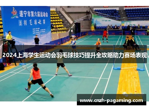 2024上海学生运动会羽毛球技巧提升全攻略助力赛场表现