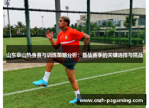 山东泰山热身赛与训练策略分析：备战赛季的关键选择与挑战