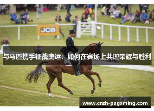 与马匹携手征战奥运：如何在赛场上共迎荣耀与胜利