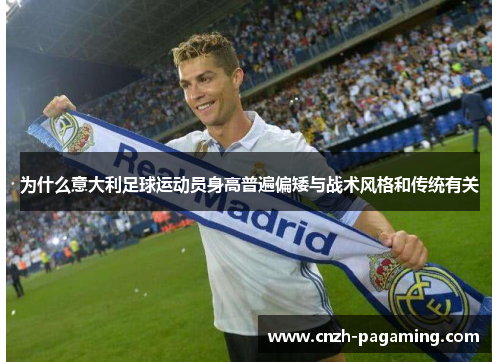 为什么意大利足球运动员身高普遍偏矮与战术风格和传统有关 为什么意大利足球运动员身高普遍偏矮与战术风格和传统有关