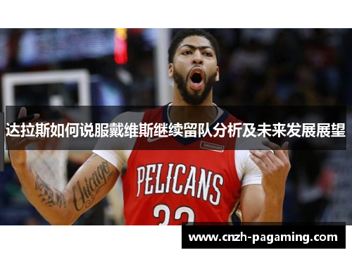 达拉斯如何说服戴维斯继续留队分析及未来发展展望
