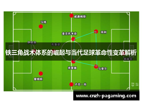 铁三角战术体系的崛起与当代足球革命性变革解析