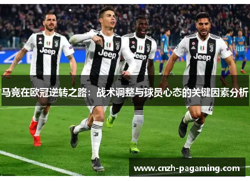 马竞在欧冠逆转之路:战术调整与球员心态的关键因素分析 马竞在欧冠逆转之路:战术调整与球员心态的关键因素分析