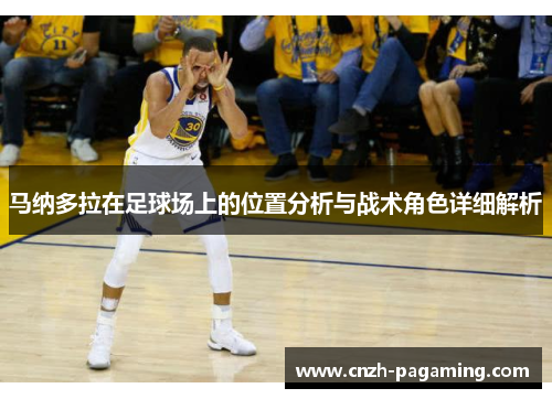 马纳多拉在足球场上的位置分析与战术角色详细解析 马纳多拉在足球场上的位置分析与战术角色详细解析