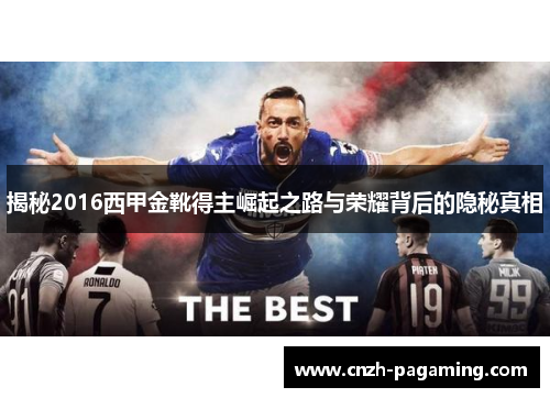 揭秘2016西甲金靴得主崛起之路与荣耀背后的隐秘真相 揭秘2016西甲金靴得主崛起之路与荣耀背后的隐秘真相