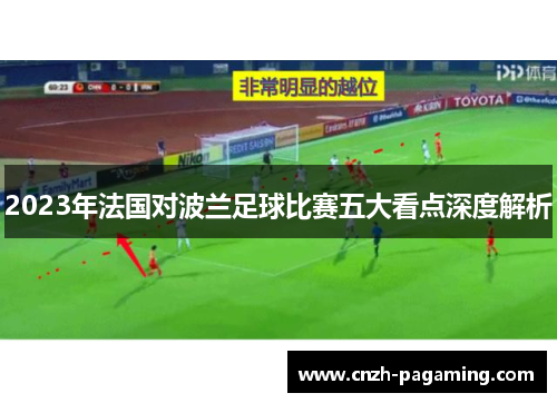 2023年法国对波兰足球比赛五大看点深度解析