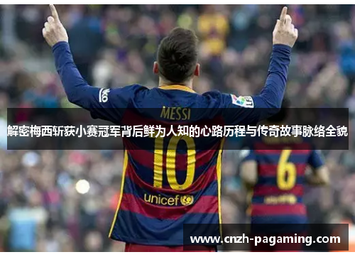 解密梅西斩获小赛冠军背后鲜为人知的心路历程与传奇故事脉络全貌 解密梅西斩获小赛冠军背后鲜为人知的心路历程与传奇故事脉络全貌