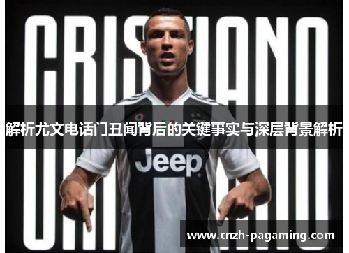 解析尤文电话门丑闻背后的关键事实与深层背景解析