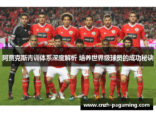 阿贾克斯青训体系深度解析 培养世界级球员的成功秘诀