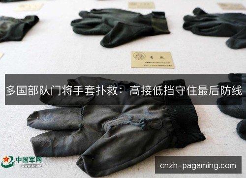 多国部队门将手套扑救：高接低挡守住最后防线